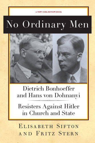 Download No Ordinary Men: Dietrich Bonhoeffer and Hans von Dohnanyi, Resisters Against Hitler in Church and State (New York Review Books Collections)