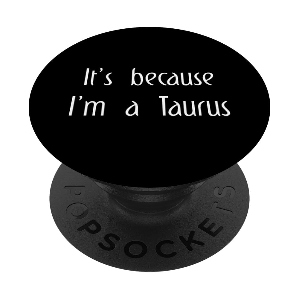 It's Because I'm a Taurus Zodiac Star Sign Horoscope Funny PopSockets Adhesive PopGrip