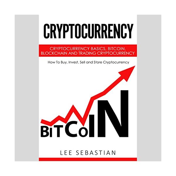 Cryptocurrency: Cryptocurrency Basics, Bitcoin, Blockchain and Trading Cryptocurrency - How to Buy, Invest, Sell and…