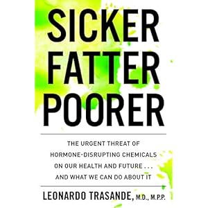Sicker, Fatter, Poorer: The Urgent Threat of Hormone-Disrupting Chemicals to Our Health and Future . . . and What We Can…
