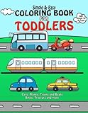 Coloring Book For Toddlers : Simple & Easy Cars, Planes, Trains and Boats Bikes, Tractors and more: Early Learning, Pre-K Coloring Book For Kids Age ... (Best Toddler Coloring Books) (Volume 1)