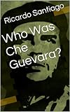 Who Was Che Guevara?