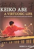 Keiko Abe -- A Virtuosic Life: Her Musical Career and the Evolution of the Concert Marimba, Book & C by 
