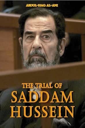 Amazon Com The Trial Of Saddam Hussein Ebook Dr Abdul Haq Al Ani Kindle Store