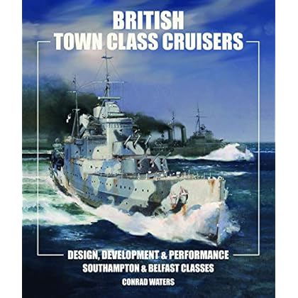 British Town Class Cruisers: Southampton and Belfast Classes: Design Development and Performance British Town Class Cruisers: Southampton and Belfast Classes: Design Development and Performance