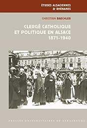 Clergé catholique et politique en Alsace, 1871-1940