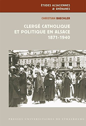 Clergé catholique et politique en Alsace, 1871-1940