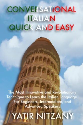 Conversational Italian Quick and Easy: The Most Innovative and Revolutionary Technique to Learn the Italian Language. For Beginners, Intermediate, and Advanced Speakers