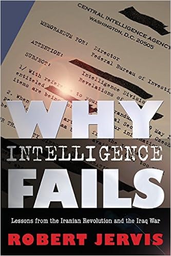 Why Intelligence Fails: Lessons from the Iranian Revolution and the Iraq War (Cornell Studies in Security Affairs), by Robert Jervis Why Intelligence Fails: Lessons from the Iranian Revolution and the Iraq War (Cornell Studies in Security Affairs), by Robert Jervis