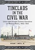 Tinclads in the Civil War: Union light-Draught Gunboat Operations on Western Waters, 1862-1865