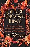 Gifts of Unknown Things: A True Story of Nature, Healing, and Initiation from Indonesia's Dancing Is by 
