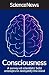 Consciousness: A Survey of Scientists’ Bold Attempts to Demystify the Mind