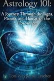Astrology 101: A Journey Through the Signs, Planets and Houses of the Horoscope by Tom Kaypacha Lescher