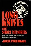 Long Knives and Short Memories: Lives and Crimes of the 7 Nazi Leaders Sentenced at Nuremburg by