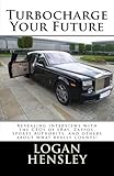 Turbocharge Your Future: Revealing Interviews with the CEOs of eBay, Zappos, Sports Authority, and Others About What Really Counts! by Logan Hensley