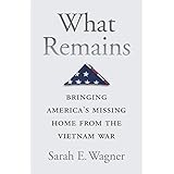 What Remains: Bringing America’s Missing Home from the Vietnam War