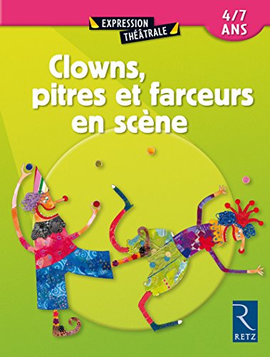 Clowns, pitres et farceurs en scène : 4/7 ans by Brigitte Saussard, Anne-Caroline d' Arnaudy, Béatrice Rouer, Jocelyne Sauvard