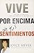 Vive por Encima de tus Sentimientos: Controla tus Emociones para que ellas no te Controlen a ti (Spanish Edition)