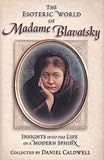 The Esoteric World of Madame Blavatsky: Insights into the Life of a Modern Sphinx by 