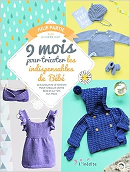 Amazon Fr 9 Mois Pour Tricoter Les Indispensables De Bebe Ravissants Vetements Pour Habiller Votre Bebe De La Tete Aux Pieds Partie Julie Livres