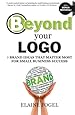 Beyond Your Logo: 7 Brand Ideas That Matter Most For Small Business Success