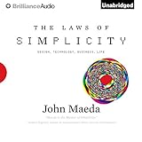 The Laws of Simplicity: Design, Technology, Business, LifeDesign, Technology, Business, Life by