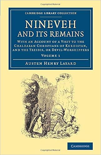 Nineveh And Its Remains With An Account Of A Visit To The Chaldaean Christians Of Kurdistan And The Yezidis Or Devil Worshippers Cambridge Library Collection Archaeology Volume 1 Amazon Co Uk Layard Austen Henry