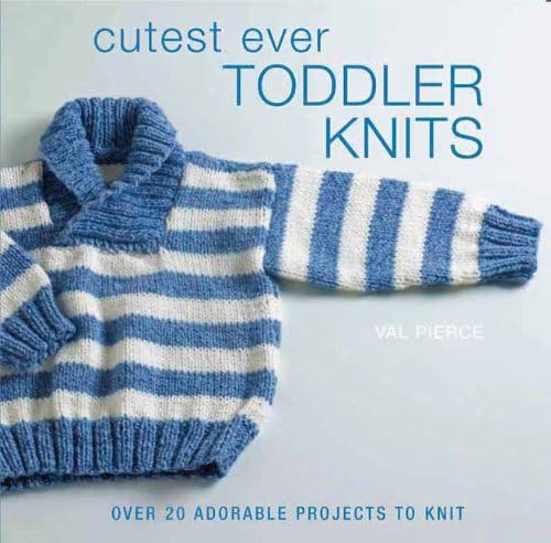 Cutest Ever Toddler Knits: Over 20 Adorable Projects to Knit Hardcover – March 1, 2013