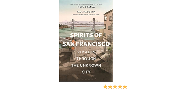 Spirits Of San Francisco Voyages Through The Unknown City Kamiya Gary Amazon Com Books