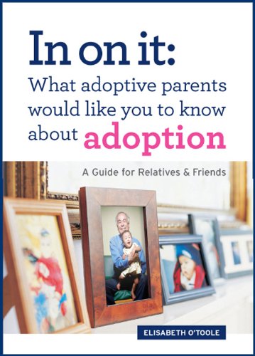 Download In On It: What Adoptive Parents Would Like You To Know About Adoption. A Guide for Relatives and Friends Download In On It: What Adoptive Parents Would Like You To Know About Adoption. A Guide for Relatives and Friends