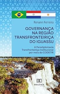 Livro Governança na Região Transfronteiriça do Iguassu: A Paradiplomacia Transfronteiriça Institucional por meio do CODETRI
