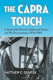 The Capra Touch: A Study of the Director's Hollywood Classics and War Documentaries, 1934-1945 by