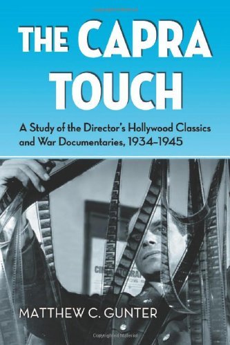 The Capra Touch: A Study of the Director's Hollywood Classics and War Documentaries, 1934-1945 by Matthew C. Gunter