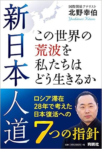 新日本人道 この世界の荒波を私たちはどう生きるか ロシア滞在28年で考えた日本復活への7つの指針 北野 幸伯 本 通販 Amazon 新日本人道 この世界の荒波を私たちはどう生きるか ロシア滞在28年で考えた日本復活への7つの指針 北野 幸伯 本 通販 Amazon