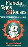 Planets in the Signs and Houses: Vedic Astrologer's Handbook Vol. II (v. 2) by Bepin Behari