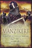 Road to Manzikert: Byzantine and Islamic Warfare, 527-1071