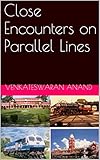 Close Encounters on Parallel Lines: My Forty One Years in the Indian Railways