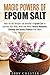 Magic Powers of Epsom Salt: Over 40 DIY Recipes and Benefits to Improve Your Body, Mind and Home, Natural Remedies, Cleaning and Beauty Products (Epsom Salt & DIY Beauty Products)