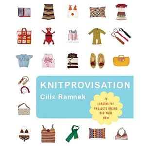 Knitprovisation: 70 Imaginative Projects Mixing Old with New