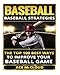 Baseball: Baseball Strategies- The Top 100 Best Ways To Improve Your Baseball Game (Baseball Strategies, Baseball Guide, Baseball Hitting, Baseball Pitching, Baseball Game)