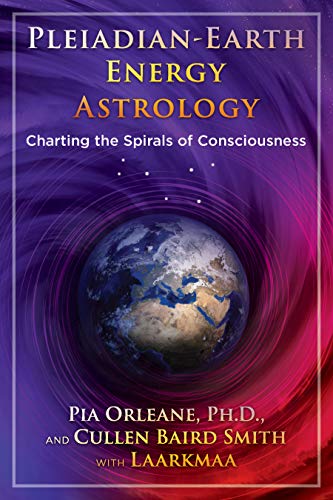 Pleiadian Earth Energy Astrology: Charting the Spirals of Consciousness by Pia Orleane Ph.D., Cullen Baird Smith