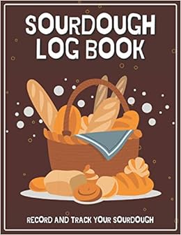 Sourdough Log Book Record And Track Your Sourdough Bread Recipe Book Sourdough Loaf Recipe Notebook Best Gift For Bread Making Enthusiasts Drawn Bread Basket Cover Sourdough Cookbook