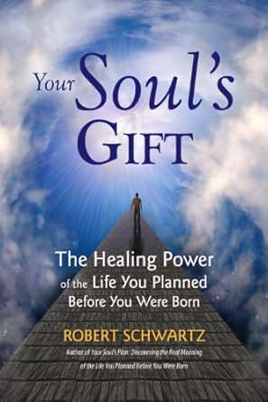 Your Soul&Amp;#39;S Gift: The Healing Power Of The Life You Planned Before You Were Born - Kindle ...