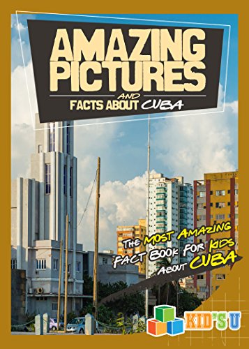 Amazing Pictures and Facts About Cuba: The Most Amazing Fact Book for Kids About Cuba