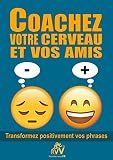 COACHEZ VOTRE CERVEAU ET VOS AMIS: Transformez positivement vos phrases (French Edition) by Sylvie Caetano, réveillez votre vie