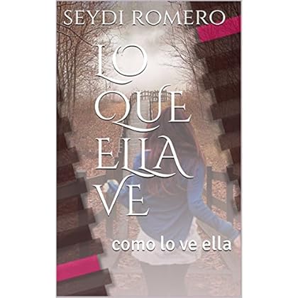 LO QUE ELLA VE: como lo ve ella LO QUE ELLA VE: como lo ve ella