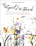 The Spirit of the Brush: Chinese Brush Painting Techniques: Simplicity, Spirit, and Personal Journey by Sungsook Hong Setton