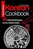 Easy and Delicious Korean Cookbook: 40 Delicious Recipes for the Home Cook