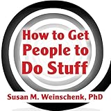 How to Get People to Do Stuff: Master the Art and Science of Persuasion and Motivation