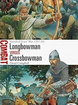 Longbowman vs Crossbowman: Hundred Years’ War 1337–60 (Combat) Longbowman vs Crossbowman: Hundred Years’ War 1337–60 (Combat)